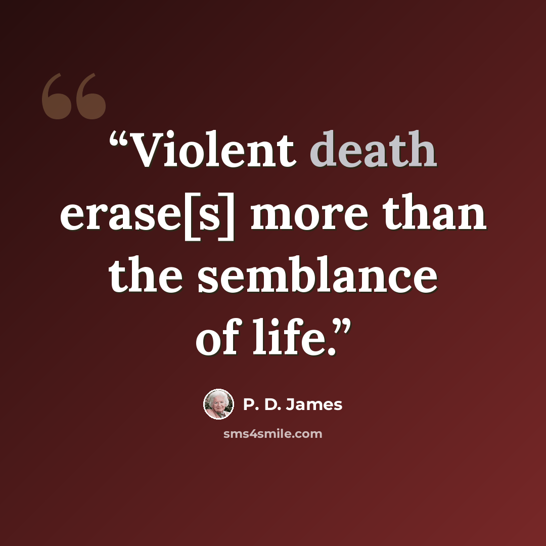 “Violent death erase[s] more than the semblance of life.” quote by P. D. James