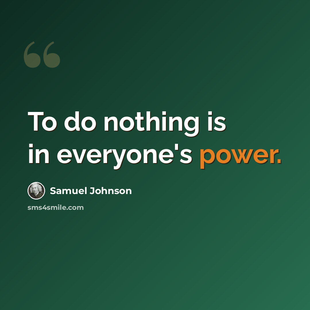 “To do nothing is in everyone's power.” quote by Samuel Johnson