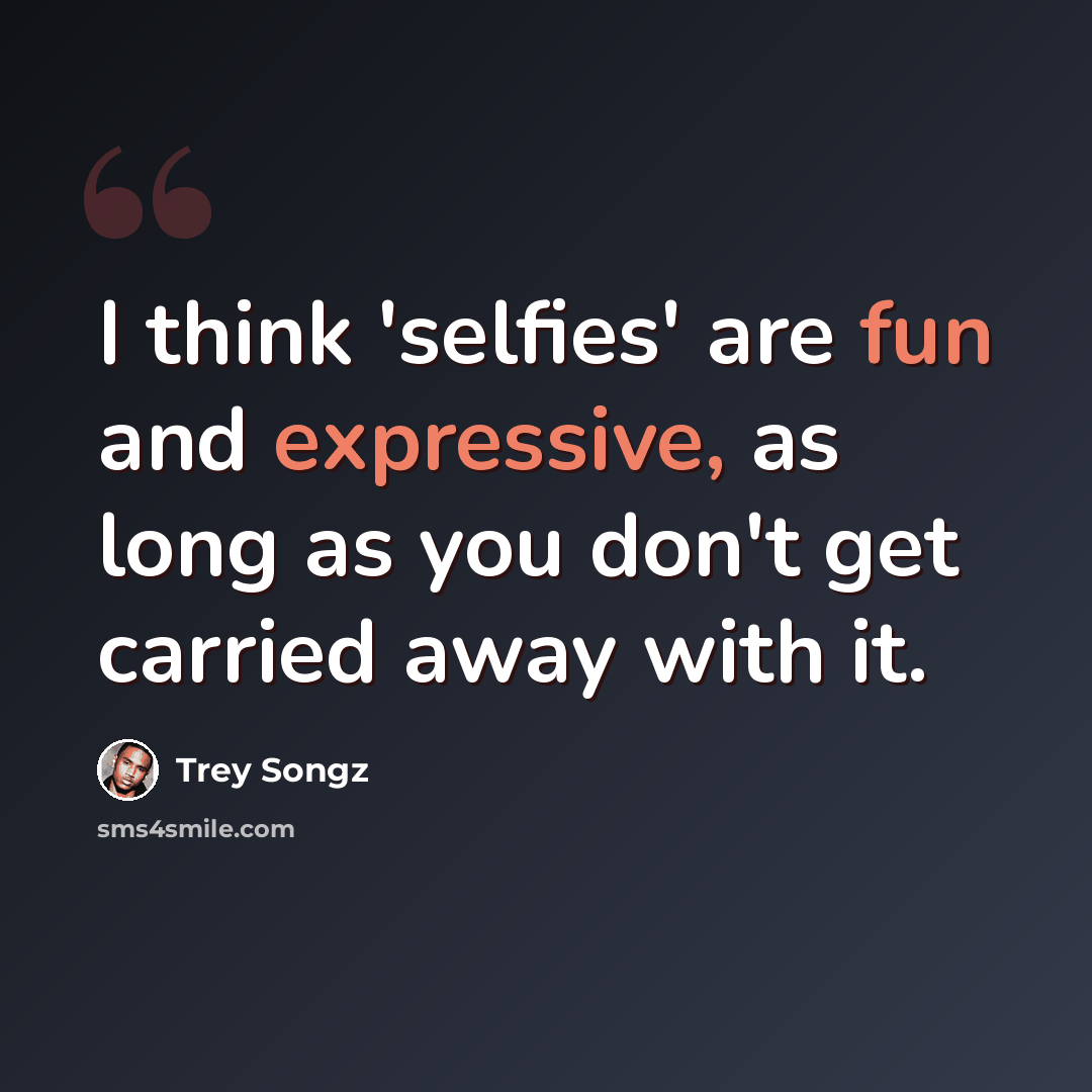 “I think 'selfies' are fun and expressive, as long as you don't get carried away with it.” quote by Trey Songz