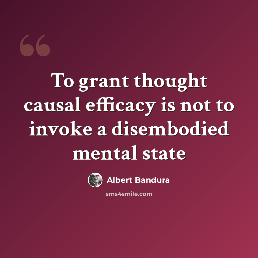 “To grant thought causal efficacy is not to invoke a disembodied mental state” quote by Albert Bandura