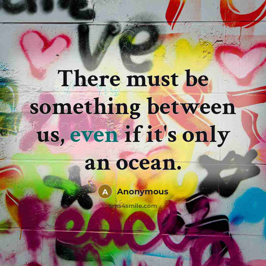“There must be something between us, even if it's only an ocean.” quote by Anonymous