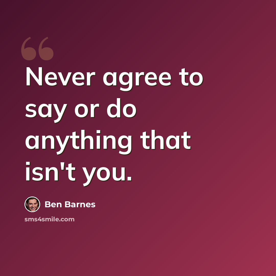 “Never agree to say or do anything that isn't you.” quote by Ben Barnes