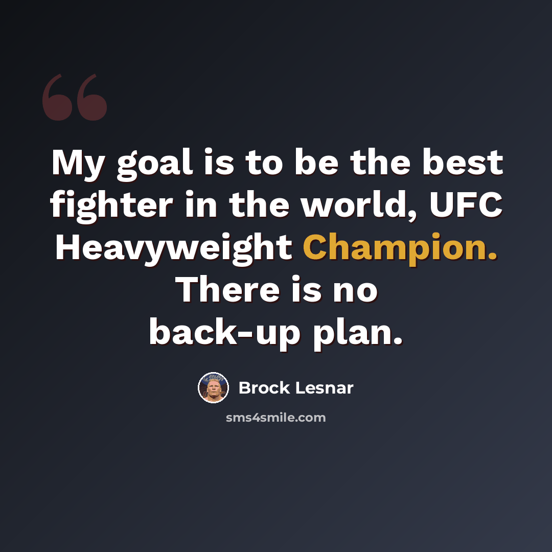 “My goal is to be the best fighter in the world, UFC Heavyweight Champion. There is no back-up plan.” quote by Brock Lesnar