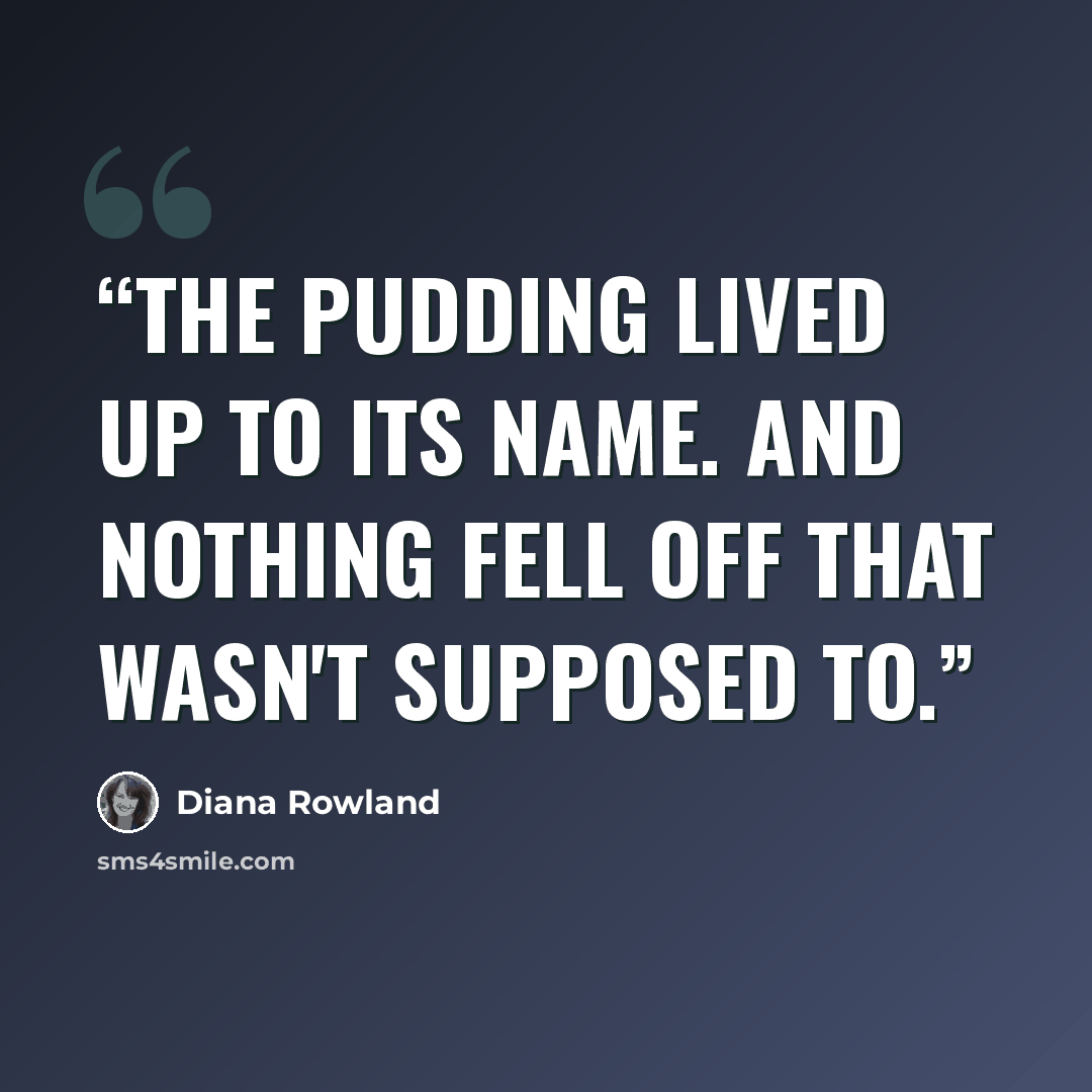 “The pudding lived up to its name. And nothing fell off that wasn't supposed to.” quote by Diana Rowland
