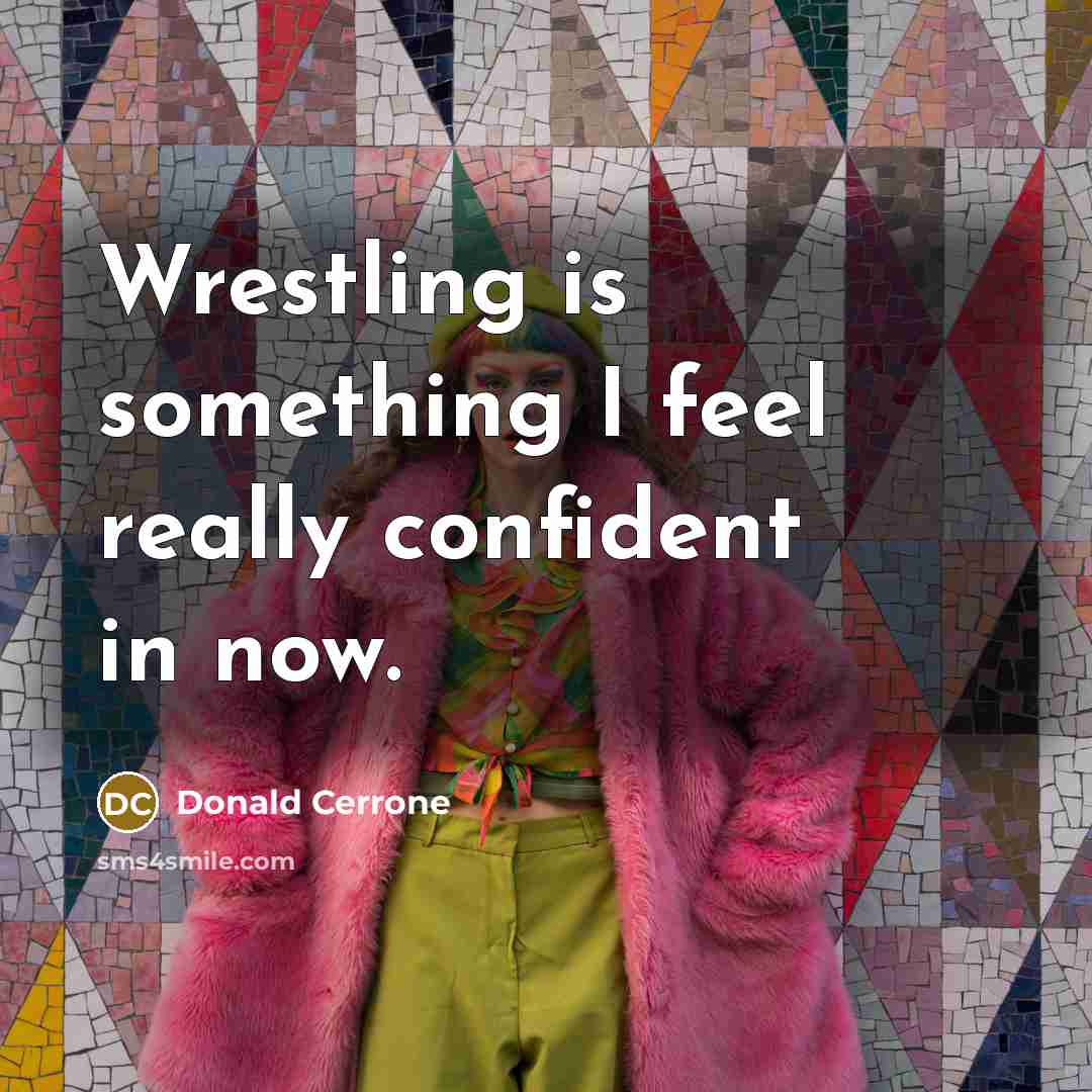 “Wrestling is something I feel really confident in now.” quote by Donald Cerrone