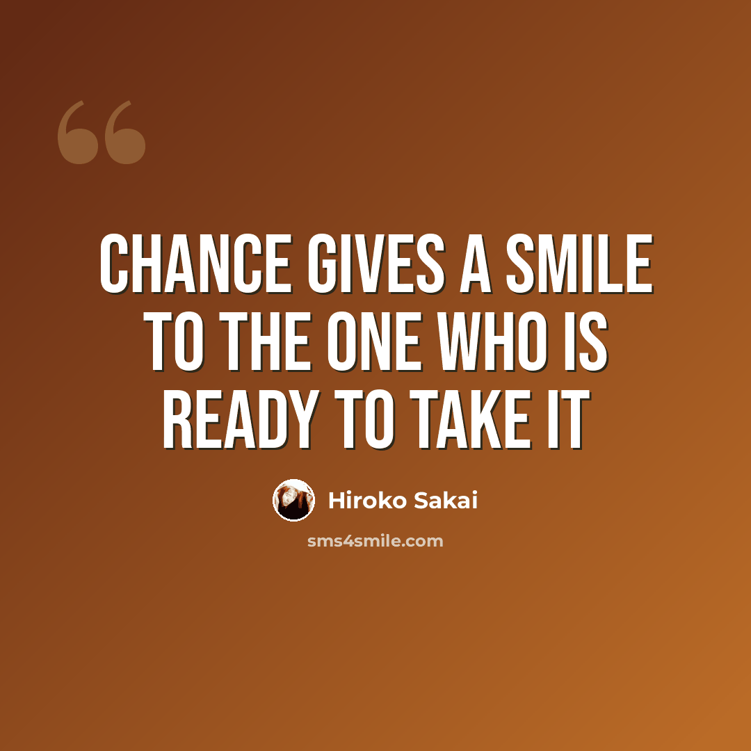 “Chance gives a smile to the one who is ready to take it” quote by Hiroko Sakai
