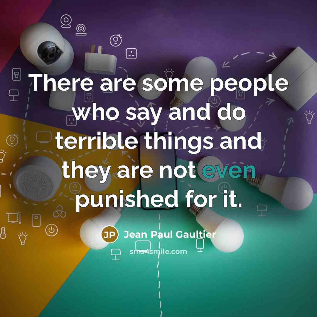 “There are some people who say and do terrible things and they are not even punished for it.” quote by Jean Paul Gaultier
