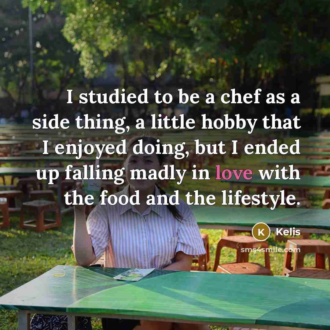 “I studied to be a chef as a side thing, a little hobby that I enjoyed doing, but I ended up falling madly in love with the food and the lifestyle.” quote by Kelis
