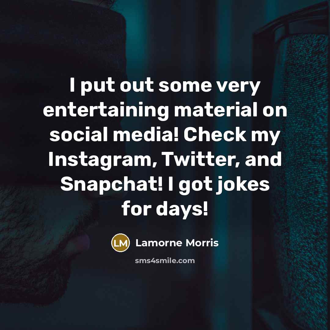 “I put out some very entertaining material on social media! Check my Instagram, Twitter, and Snapchat! I got jokes for days!” quote by Lamorne Morris