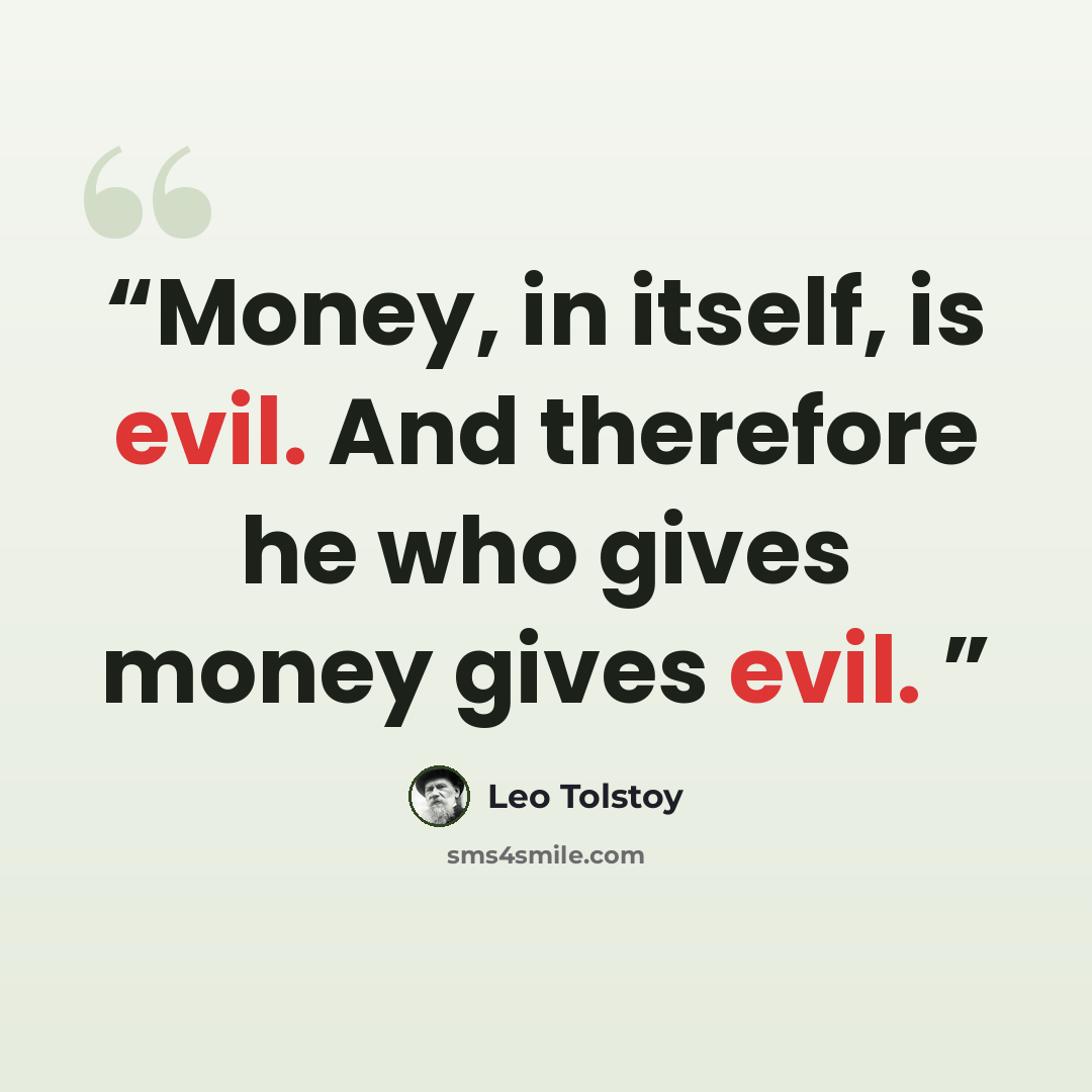 “Money, in itself, is evil. And therefore he who gives money gives evil.” quote by Leo Tolstoy