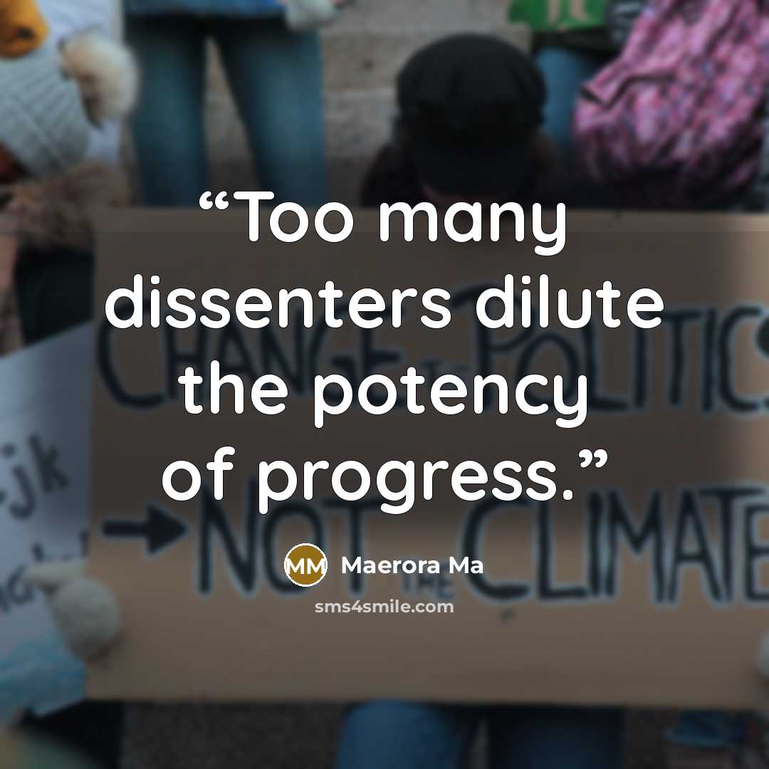 “Too many dissenters dilute the potency of progress.” quote by Maerora Ma