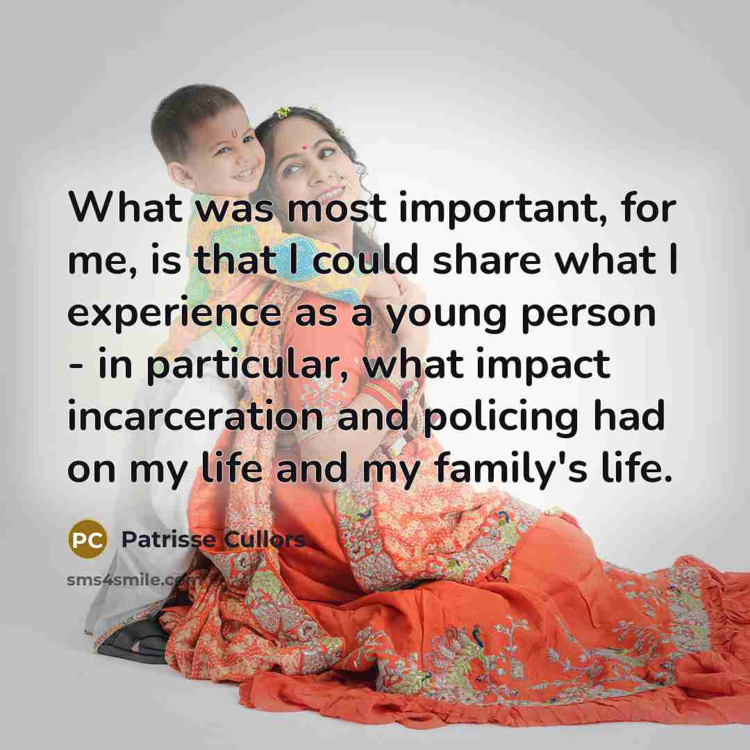 “What was most important, for me, is that I could share what I experience as a young person - in particular, what impact incarceration and policing had on my life and my family's life.” quote by Patrisse Cullors