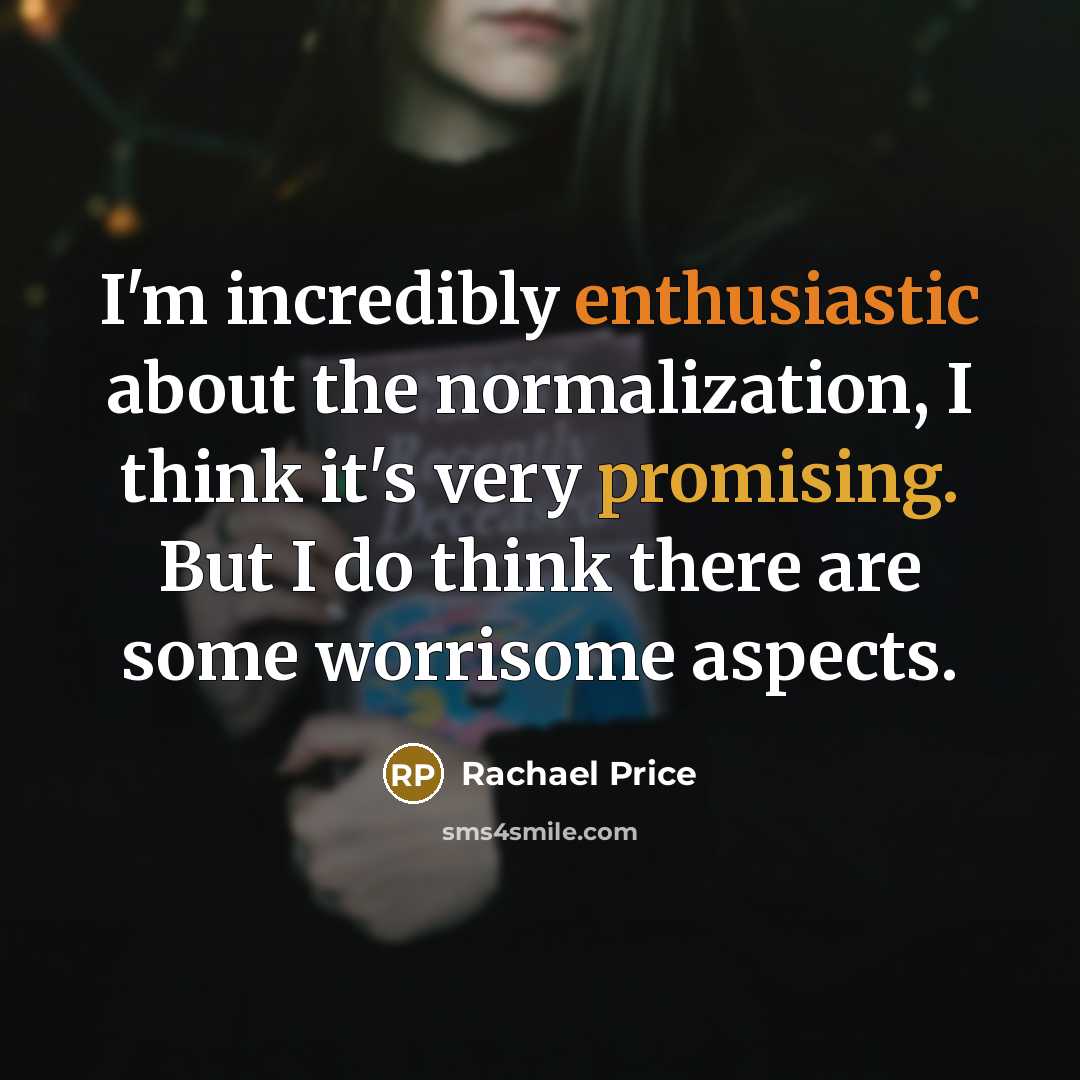 “I'm incredibly enthusiastic about the normalization, I think it's very promising. But I do think there are some worrisome aspects.” quote by Rachael Price