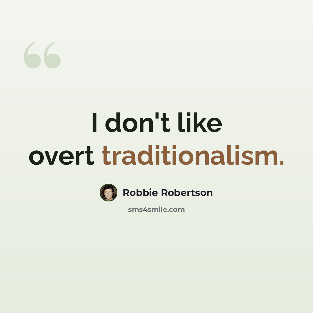 “I don't like overt traditionalism.” quote by Robbie Robertson