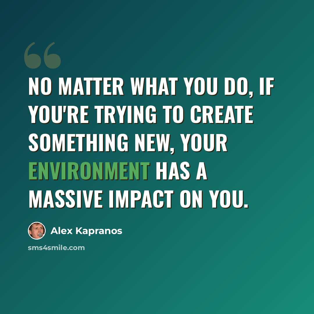 “No matter what you do, if you're trying to create something new, your environment has a massive impact on you.” quote by Alex Kapranos