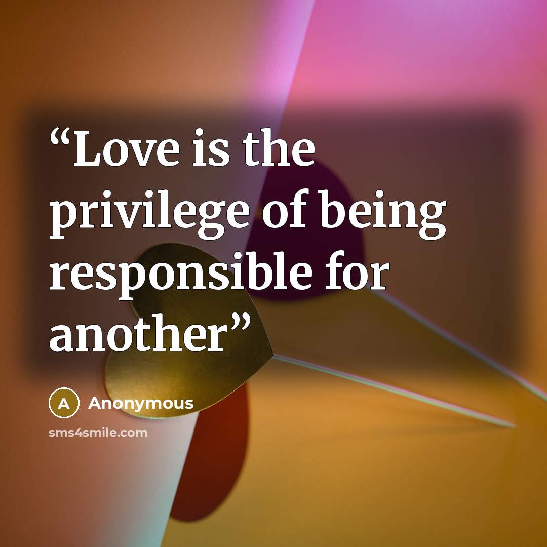 “Love is the privilege of being responsible for another” quote by Anonymous
