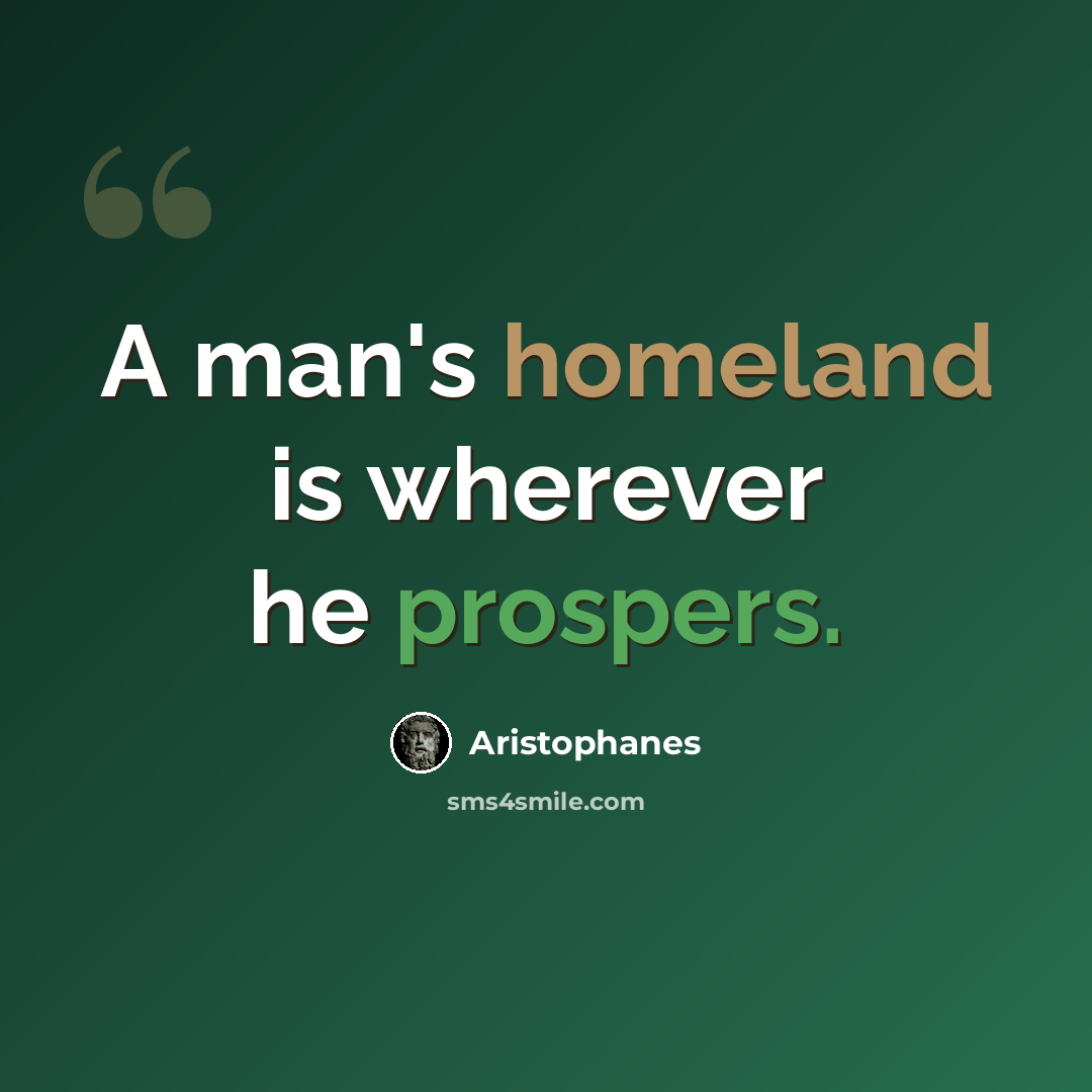 “A man's homeland is wherever he prospers.” quote by Aristophanes