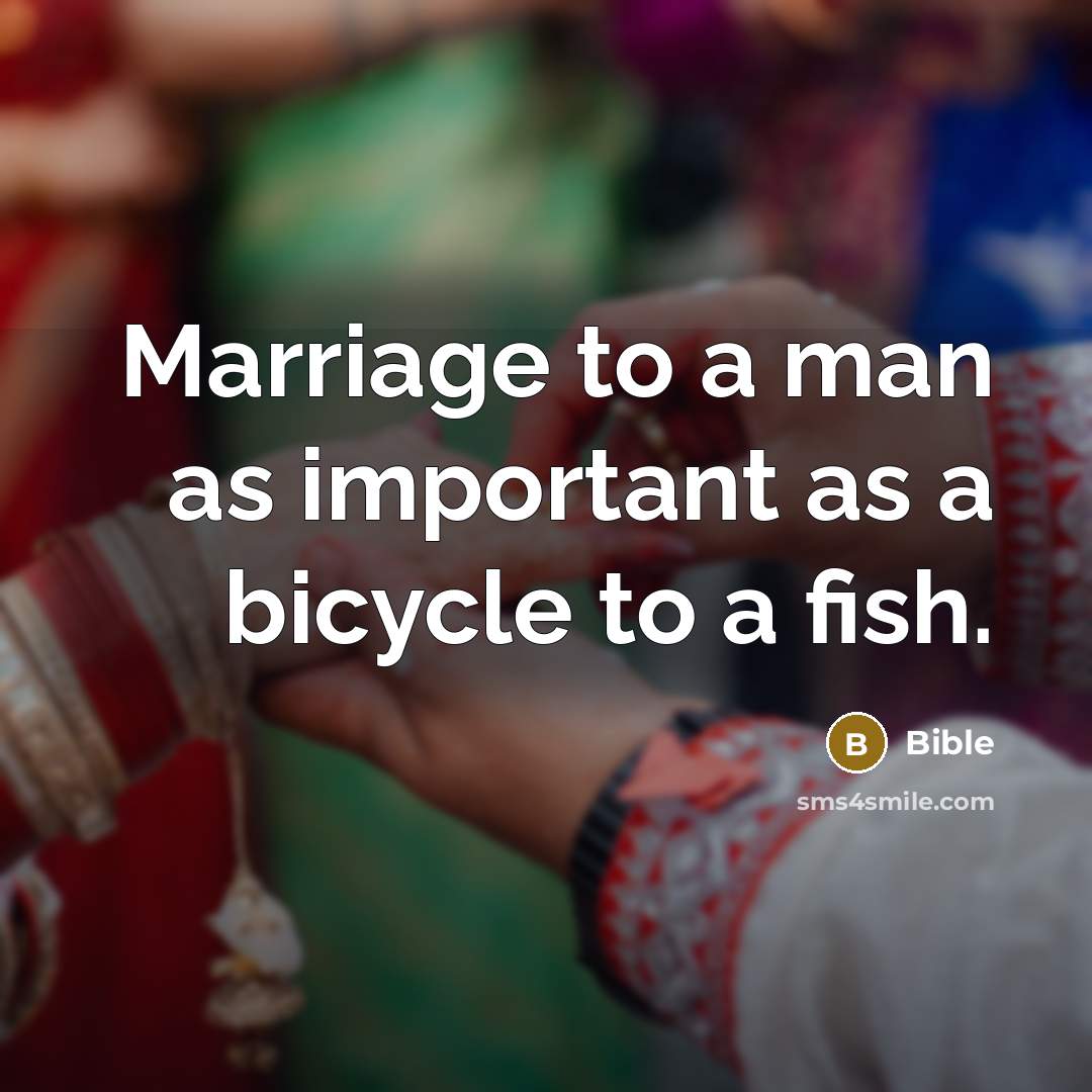 “Marriage to a man as important as a bicycle to a fish.” quote by Bible