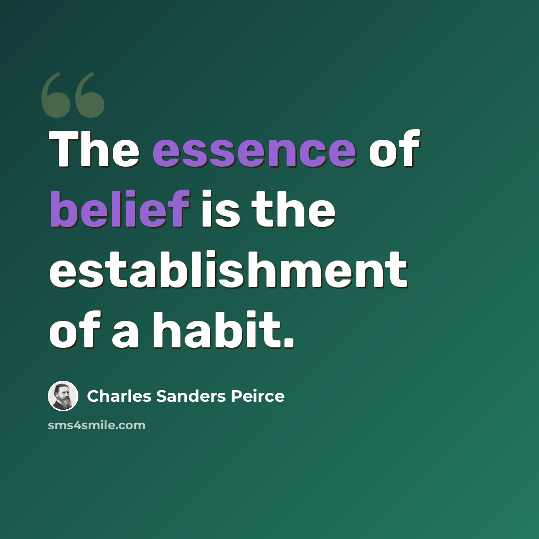 “The essence of belief is the establishment of a habit.” quote by Charles Sanders Peirce