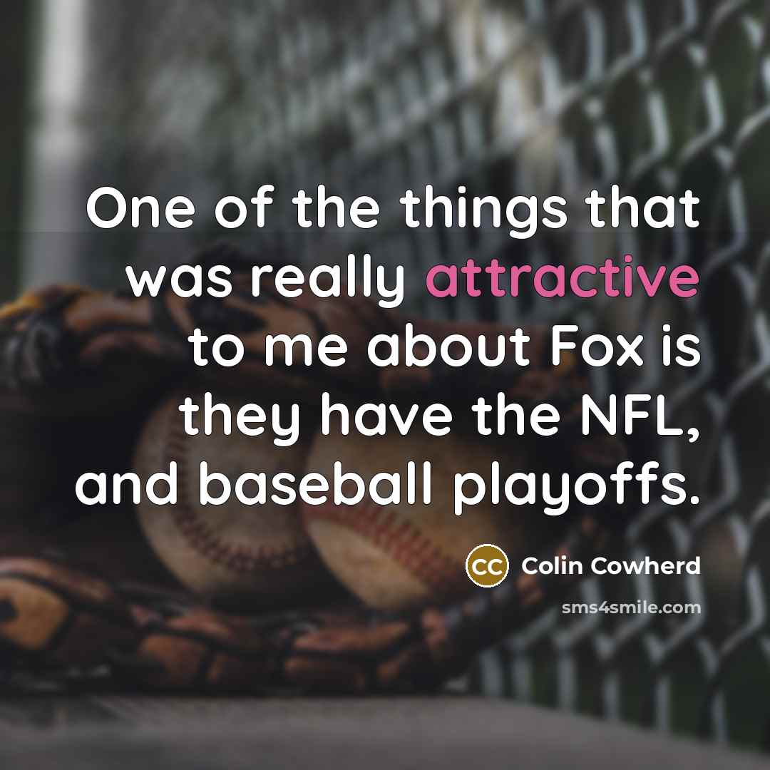 “One of the things that was really attractive to me about Fox is they have the NFL, and baseball playoffs.” quote by Colin Cowherd