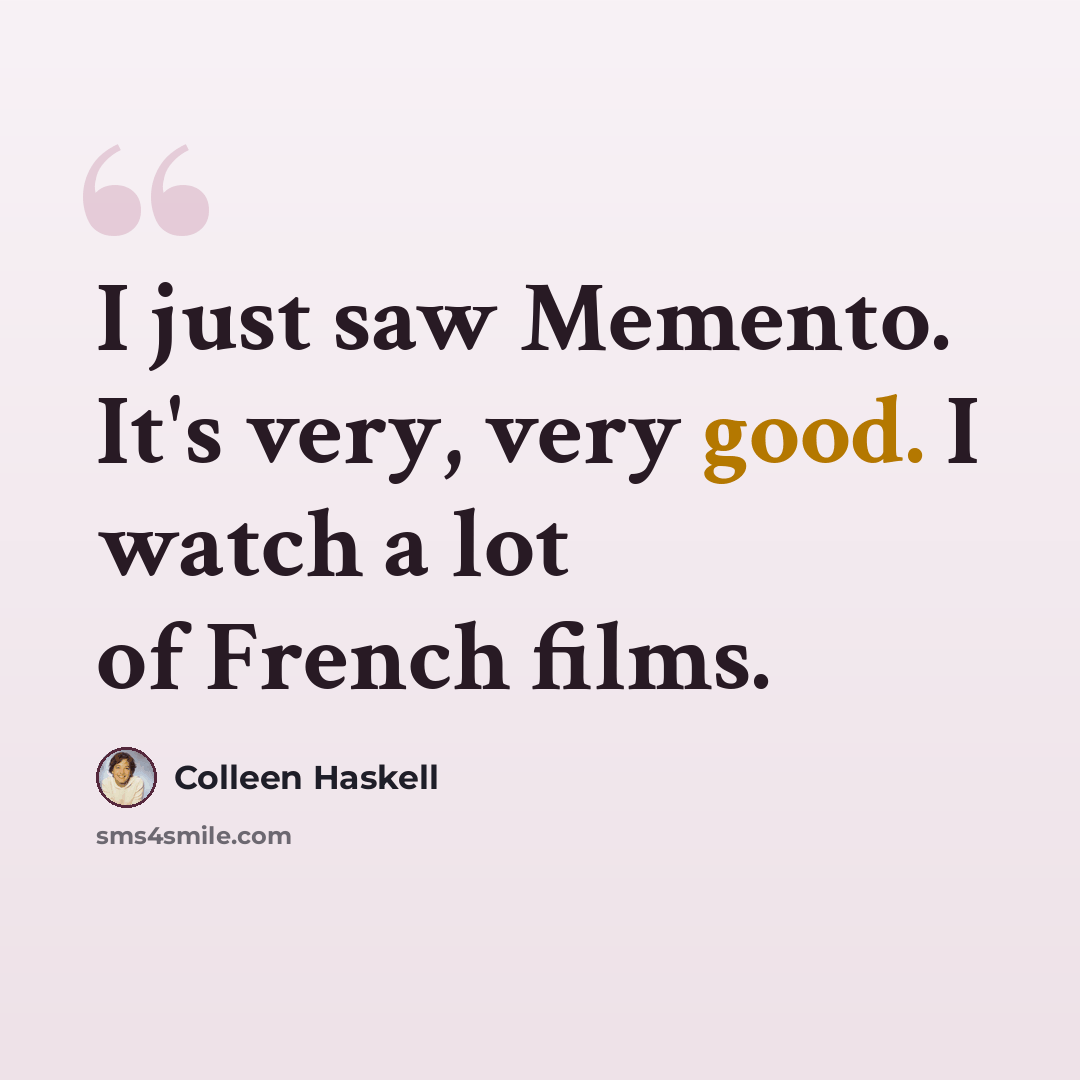 “I just saw Memento. It's very, very good. I watch a lot of French films.” quote by Colleen Haskell