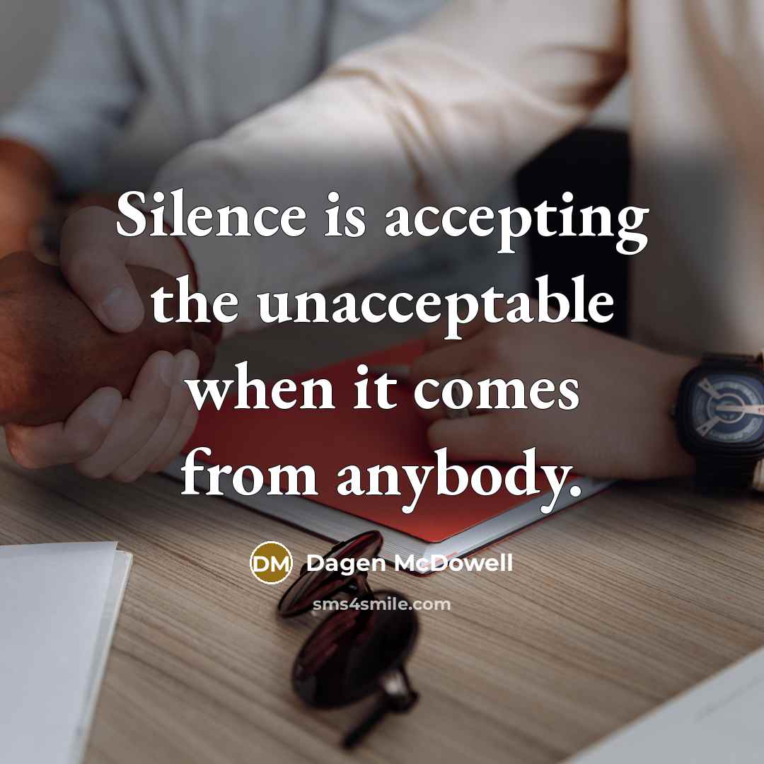 “Silence is accepting the unacceptable when it comes from anybody.” quote by Dagen McDowell