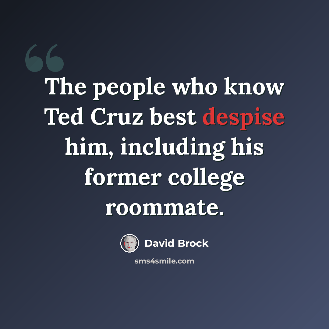“The people who know Ted Cruz best despise him, including his former college roommate.” quote by David Brock