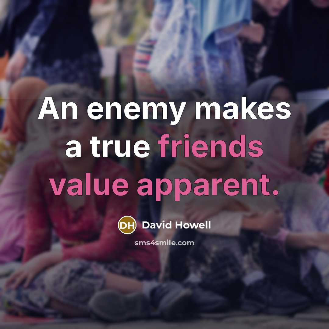 “An enemy makes a true friends value apparent.” quote by David Howell