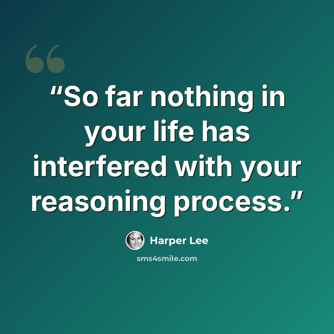 “So far nothing in your life has interfered with your reasoning process.” quote by Harper Lee