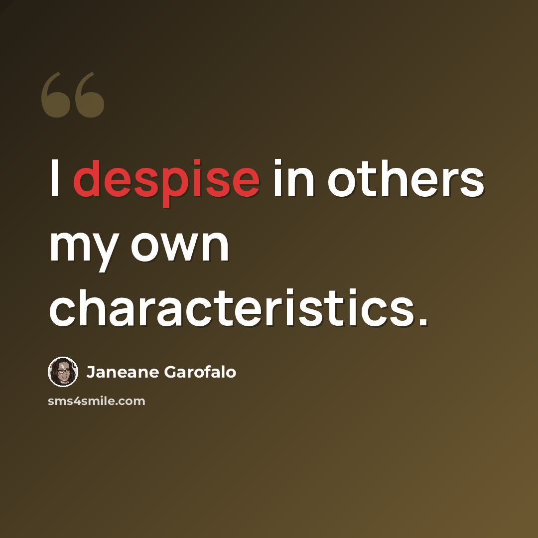 “I despise in others my own characteristics.” quote by Janeane Garofalo