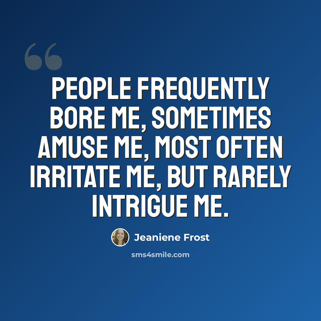 “People frequently bore me, sometimes amuse me, most often irritate me, but rarely intrigue me.” quote by Jeaniene Frost