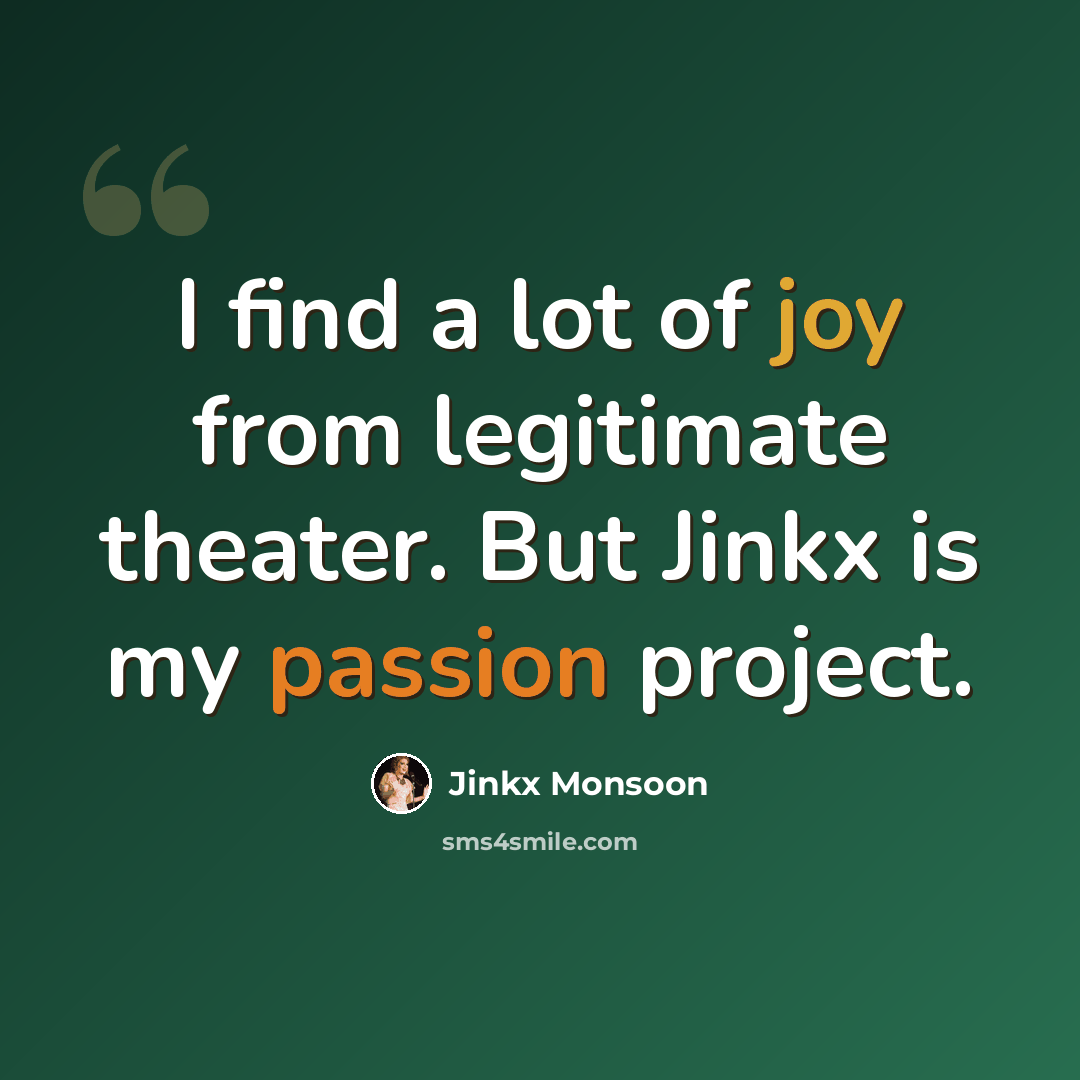 “I find a lot of joy from legitimate theater. But Jinkx is my passion project.” quote by Jinkx Monsoon
