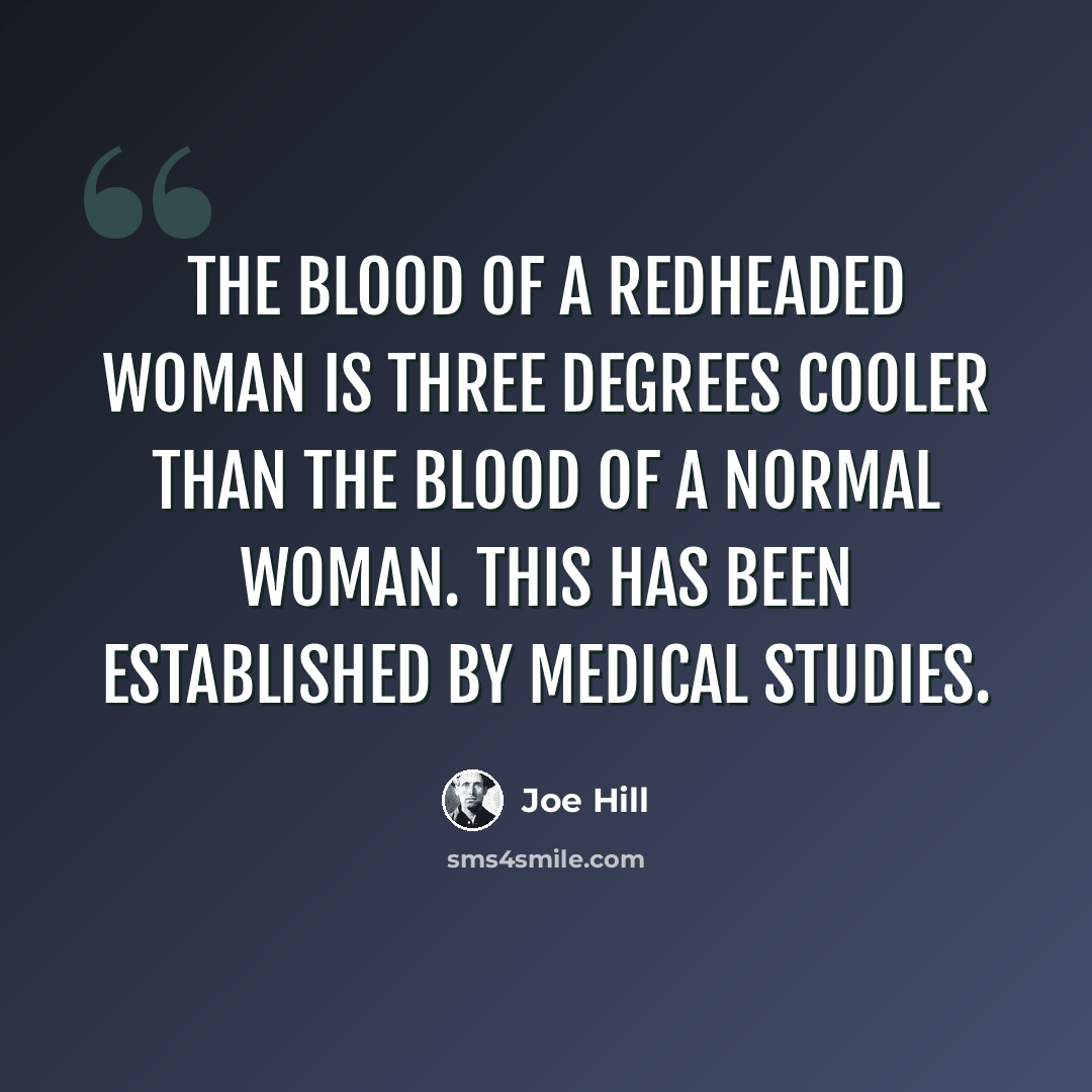 “The blood of a redheaded woman is three degrees cooler than the blood of a normal woman. This has been established by medical studies.” quote by Joe Hill