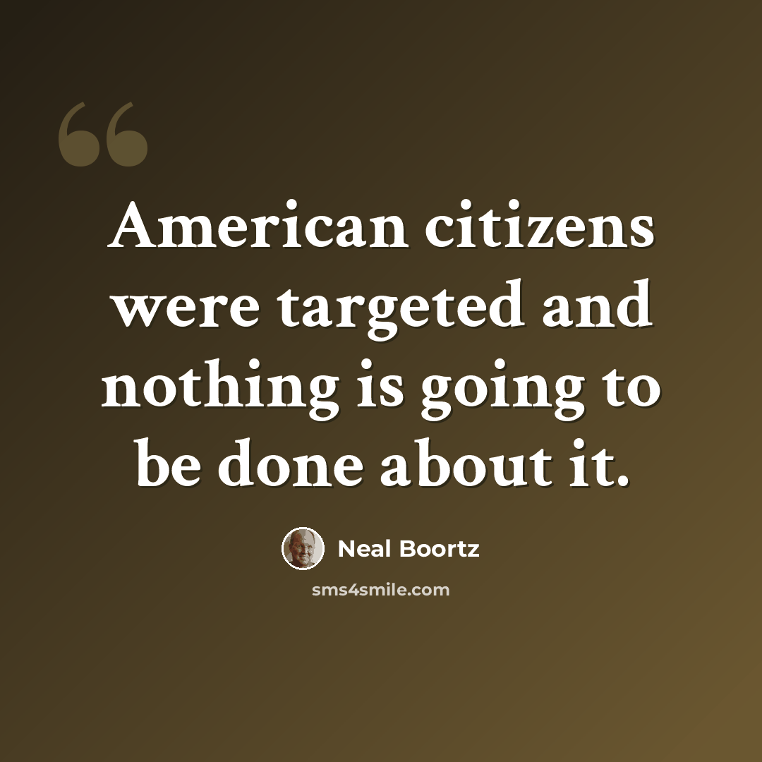 “American citizens were targeted and nothing is going to be done about it.” quote by Neal Boortz