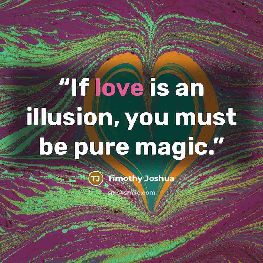 “If love is an illusion, you must be pure magic.” quote by Timothy Joshua