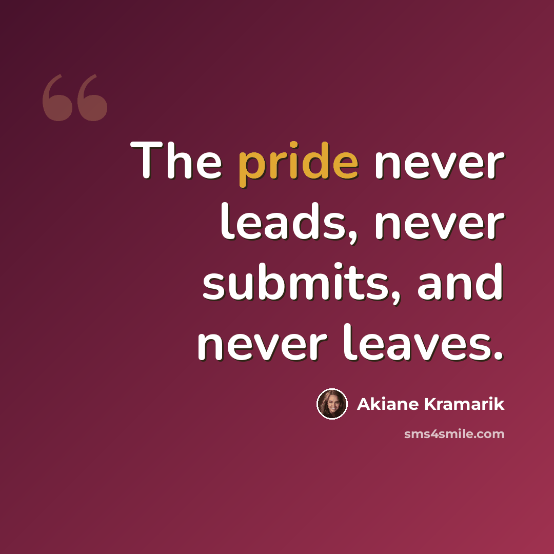 “The pride never leads, never submits, and never leaves.” quote by Akiane Kramarik