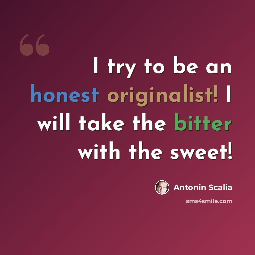 “I try to be an honest originalist! I will take the bitter with the sweet!” quote by Antonin Scalia