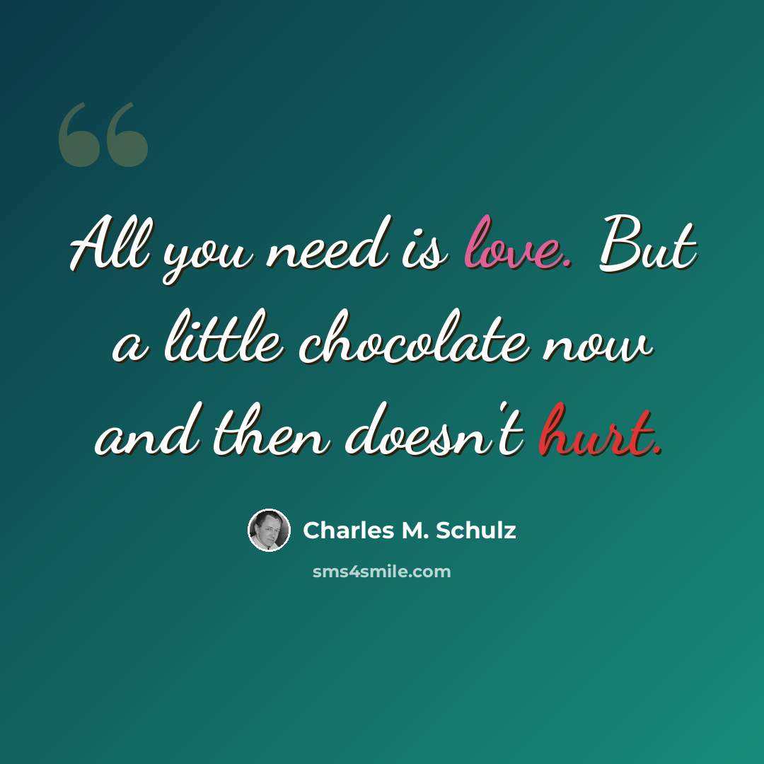 “All you need is love. But a little chocolate now and then doesn't hurt.” quote by Charles M. Schulz