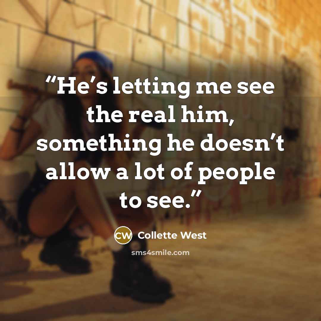 “He’s letting me see the real him, something he doesn’t allow a lot of people to see.” quote by Collette West