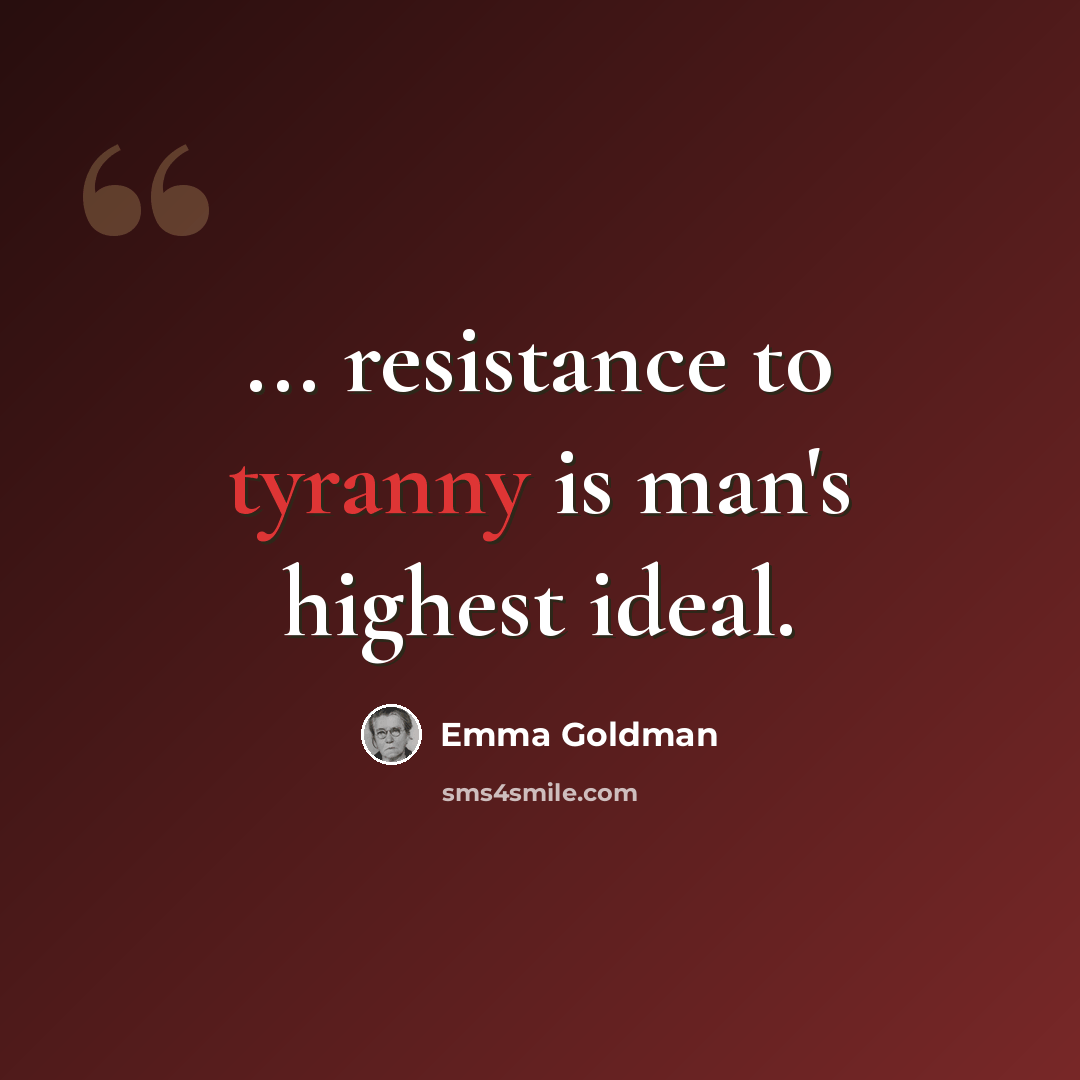 “... resistance to tyranny is man's highest ideal.” quote by Emma Goldman
