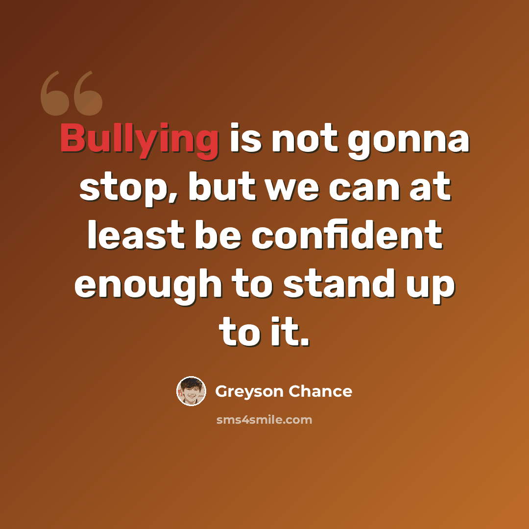 “Bullying is not gonna stop, but we can at least be confident enough to stand up to it.” quote by Greyson Chance