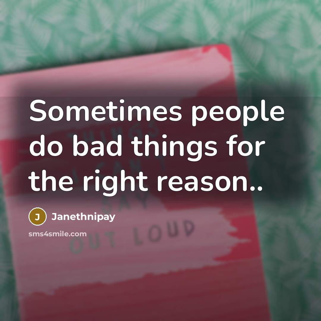 “Sometimes people do bad things for the right reason..” quote by Janethnipay