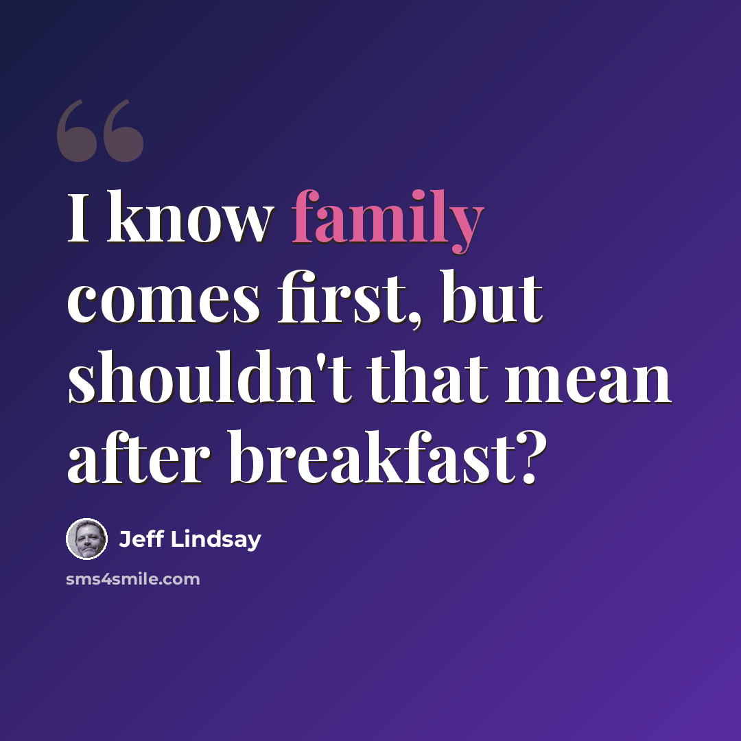 “I know family comes first, but shouldn't that mean after breakfast?” quote by Jeff Lindsay