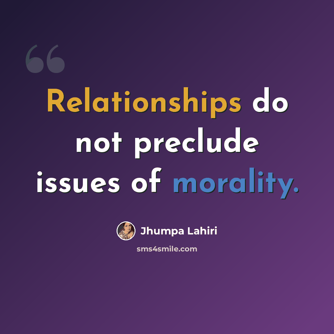 “Relationships do not preclude issues of morality.” quote by Jhumpa Lahiri