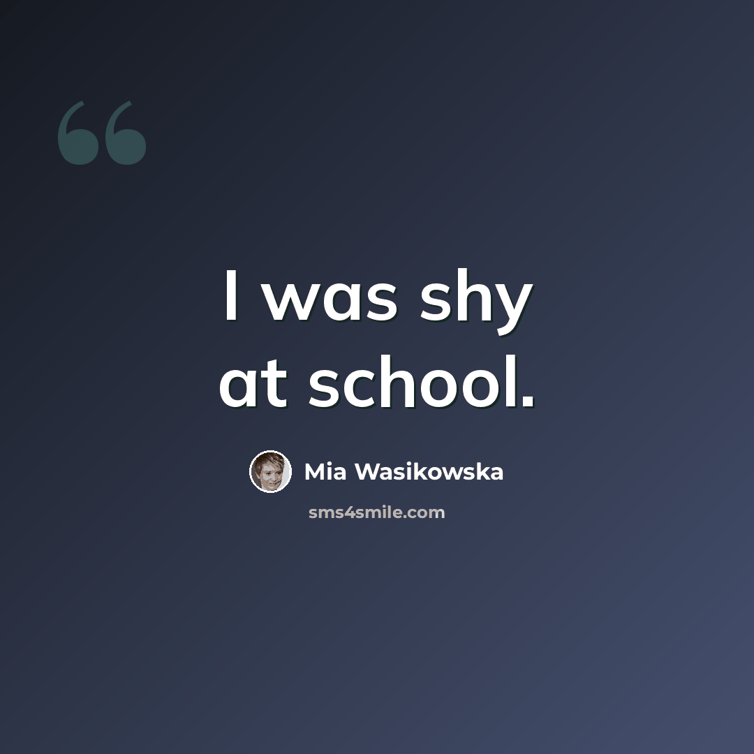“I was shy at school.” quote by Mia Wasikowska