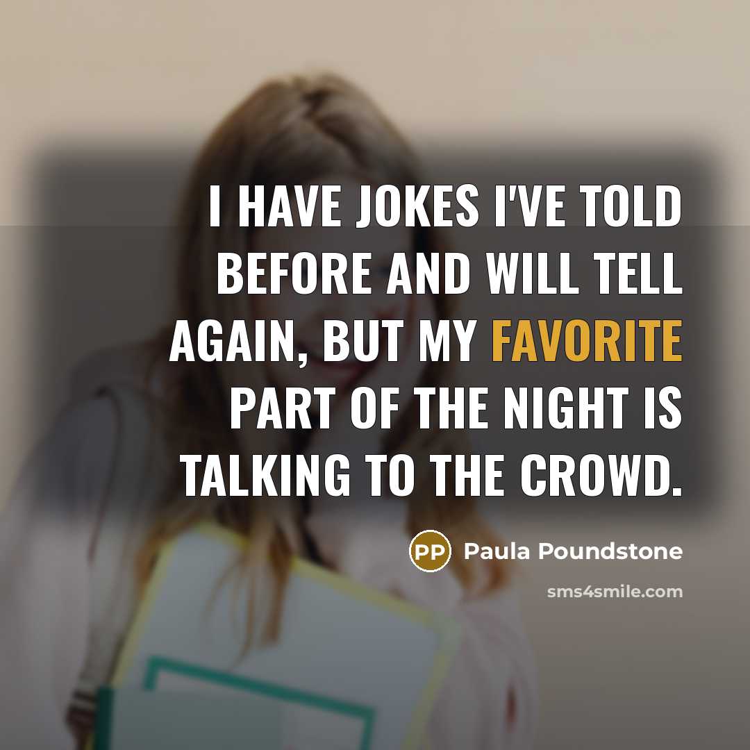 “I have jokes I've told before and will tell again, but my favorite part of the night is talking to the crowd.” quote by Paula Poundstone