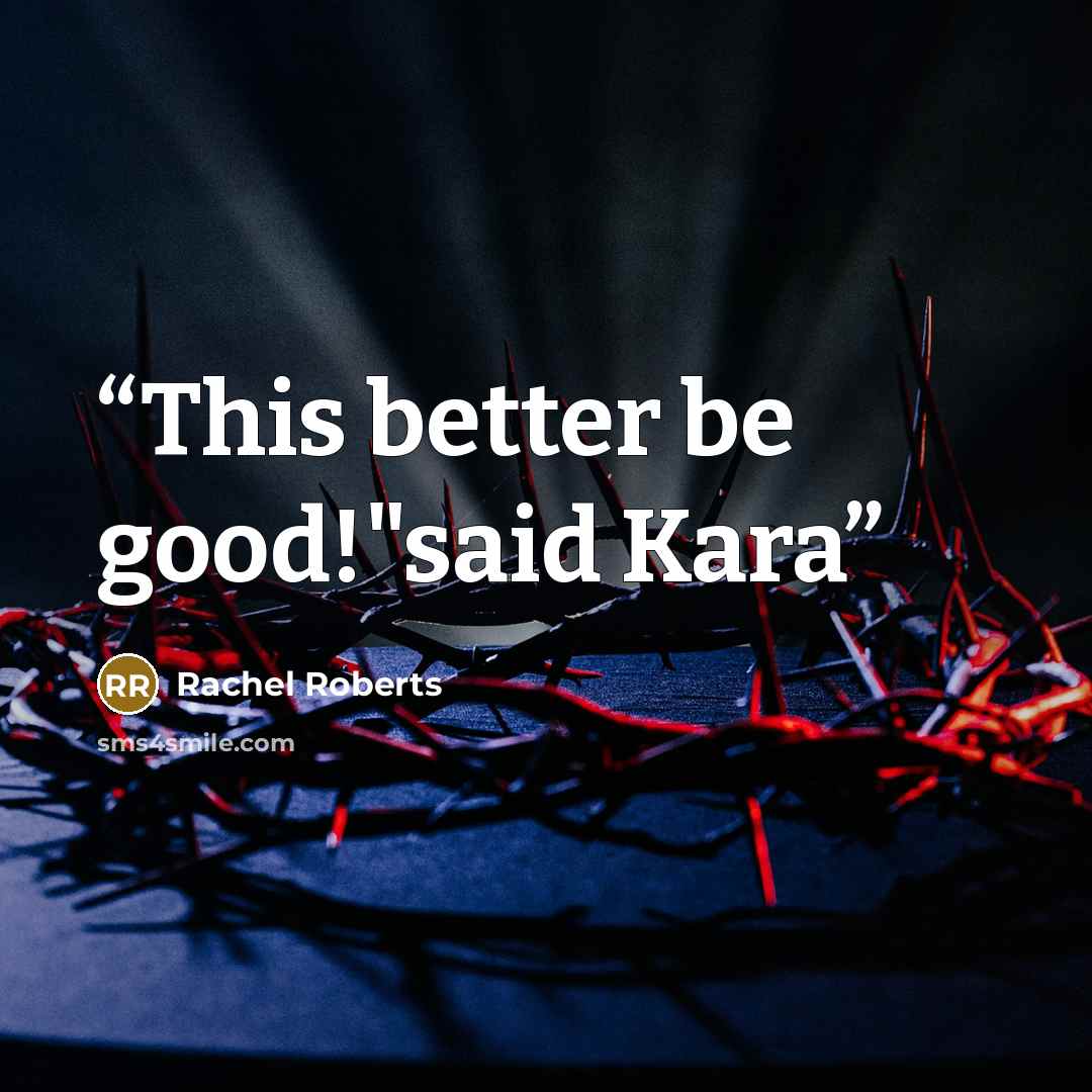 “This better be good!"said Kara” quote by Rachel Roberts