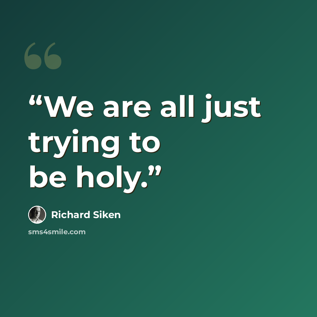 “We are all just trying to be holy.” quote by Richard Siken
