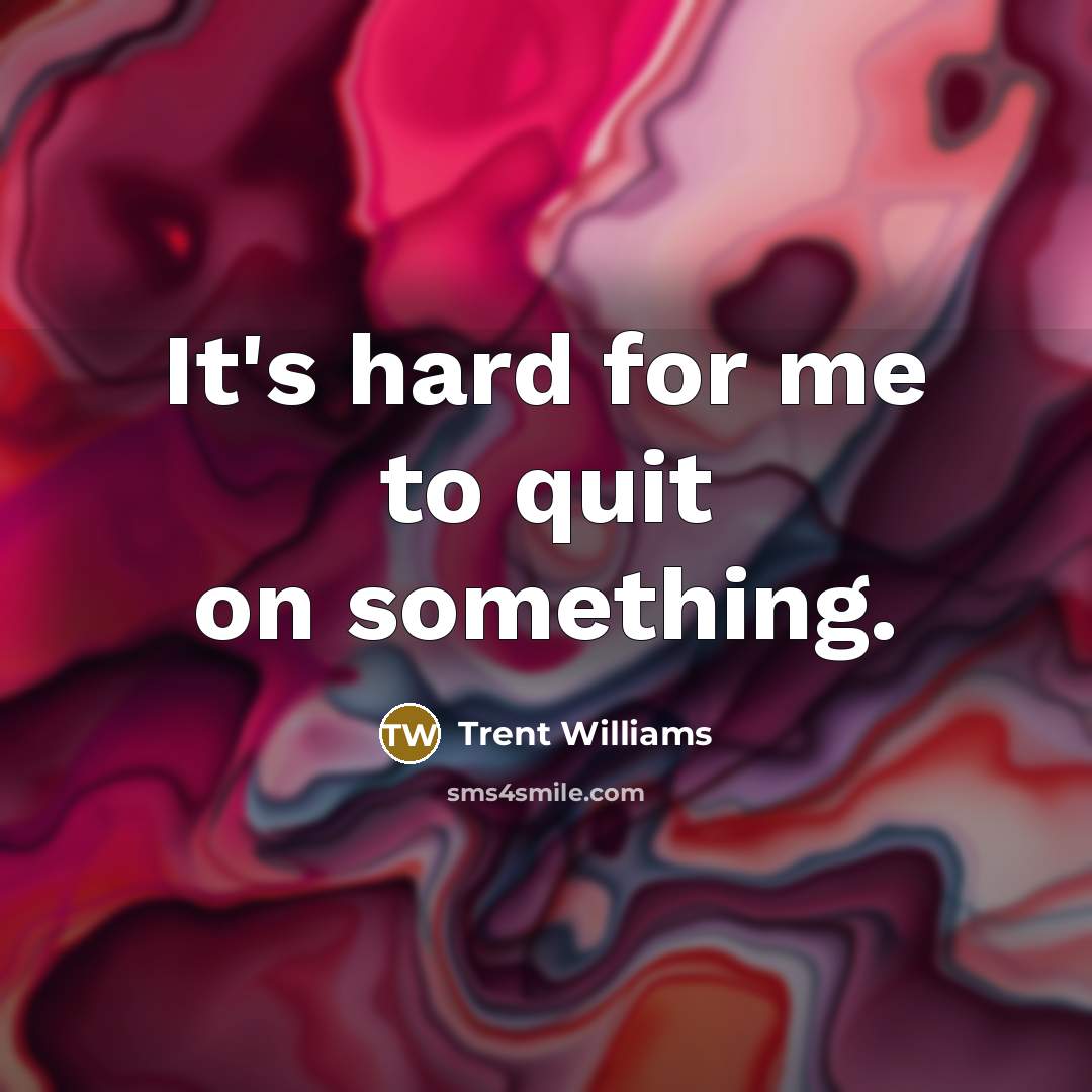“It's hard for me to quit on something.” quote by Trent Williams