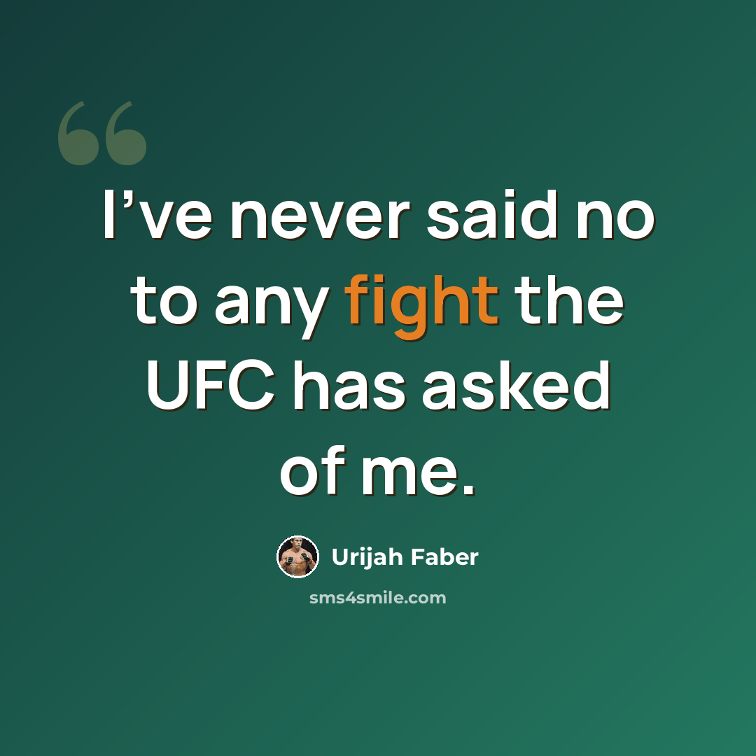 “I've never said no to any fight the UFC has asked of me.” quote by Urijah Faber